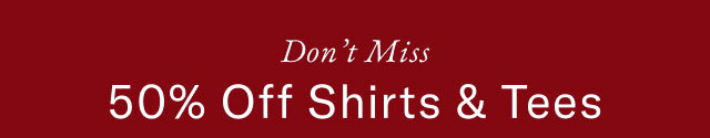 Don't miss                                            50%off shirts & tees