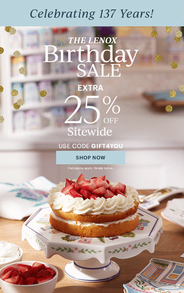 Celebrating 137 Years!  THE LENOX Birthday SALE  EXTRA 25% OFF Sitewide  USE CODE GIFT4YOU  [SHOP NOW] Exclusions apply. Details below.