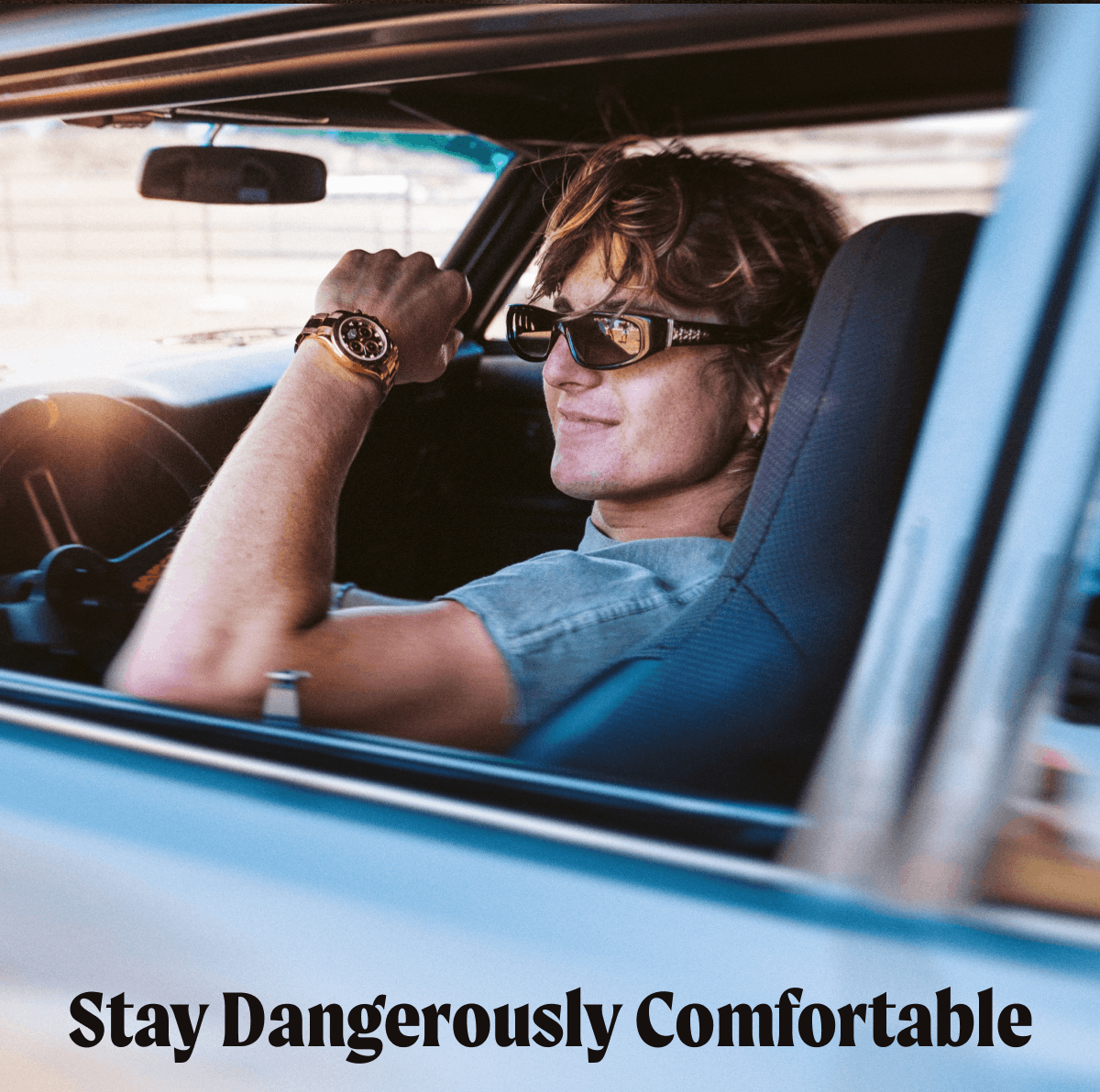 Stay Dangerously Comfortable.