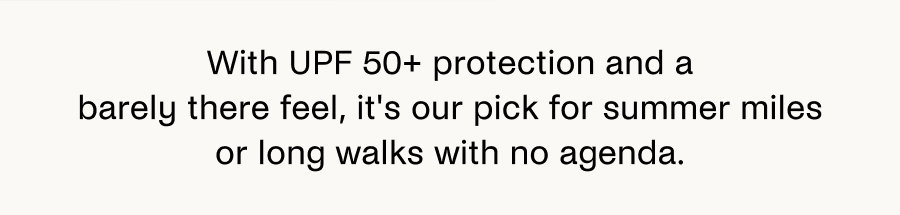 With UPF 50+ protection and a barely there feel, it's our pick for summer miles or long walks with no agenda. 
