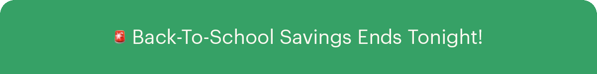 Back-To-School Savings Ends Tonight!
