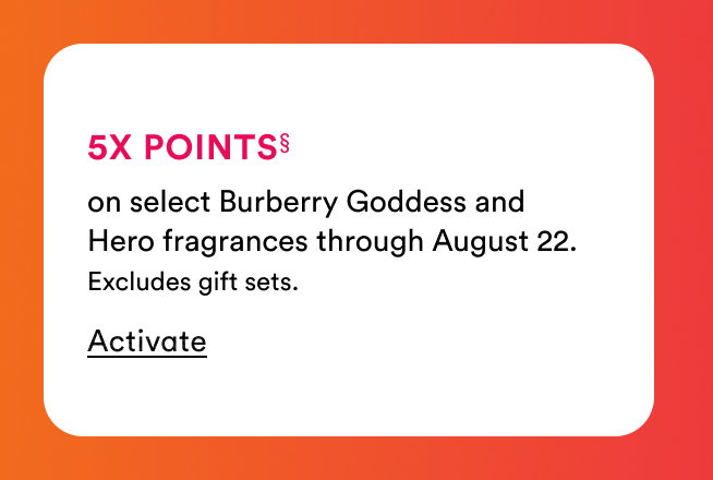 5X POINTS§ on select Burberry Hero fragrances through August 22. | Excludes gift sets. | Activate