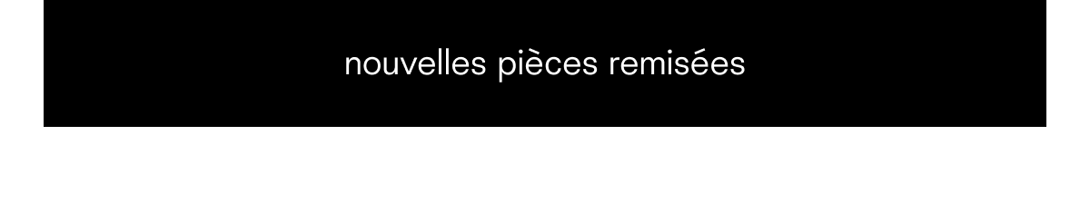 nouvelles pièces remisées
