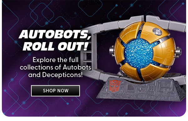 Headline: Autobots, Roll Out!  Subtext: Explore the full collections of Autobots and Decepticons! shop now 