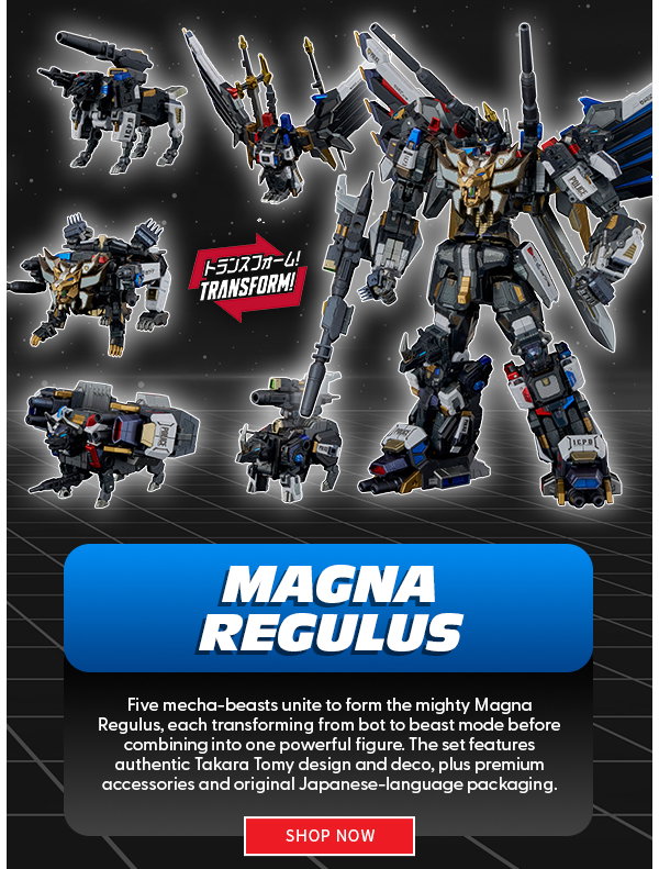 Headline: Magna Regulus  Subtext: Five mecha-beasts unite to form the mighty Magna Regulus, each transforming from bot to beast mode before combining into one powerful figure. The set features authentic Takara Tomy design and deco, plus premium accessories and original Japanese-language packaging. shop now 