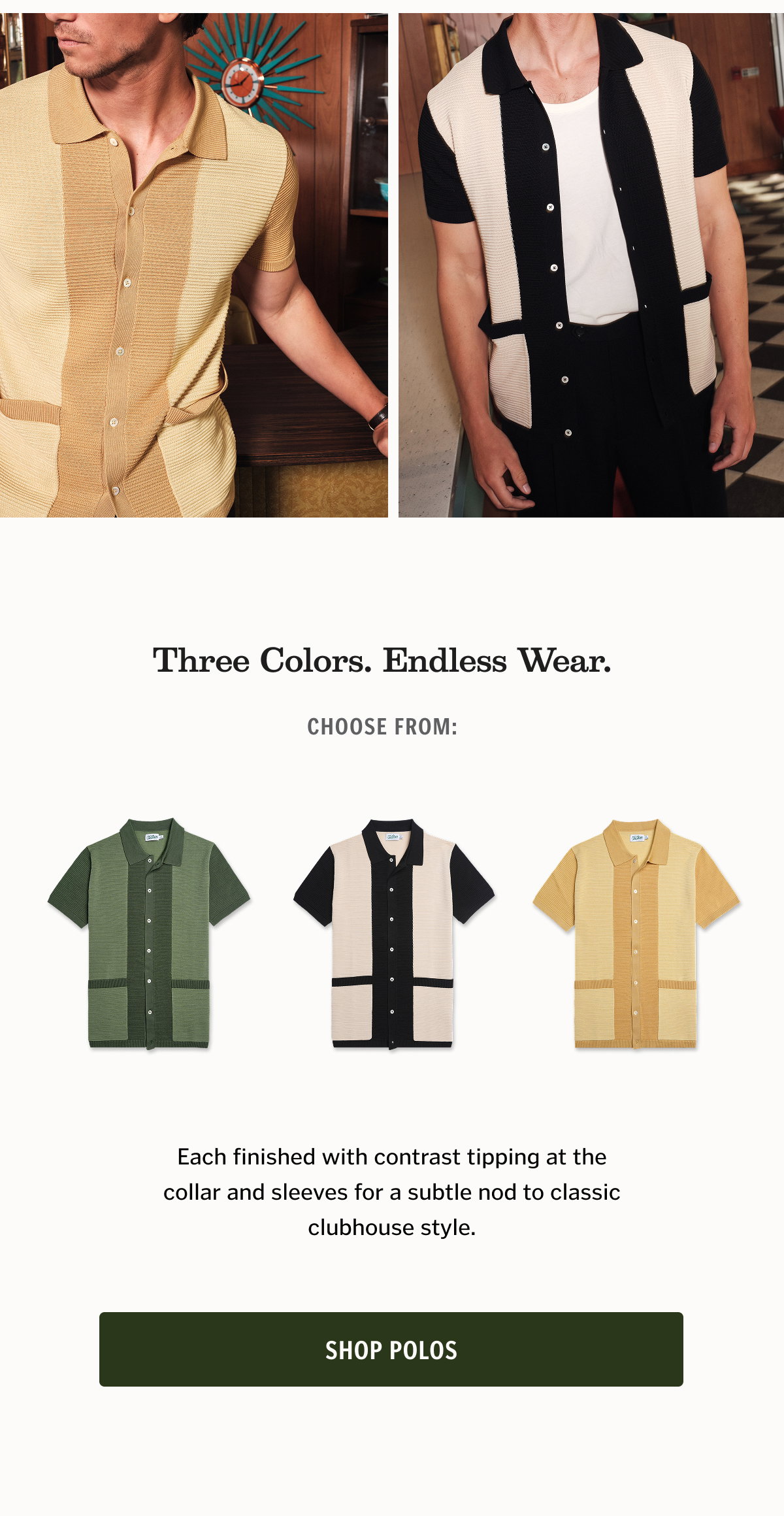 Three Colors. Endless Wear. Choose from: Black Macchiato Dark Olive Each finished with contrast tipping at the collar and sleeves for a subtle nod to classic clubhouse style. Shop Polos