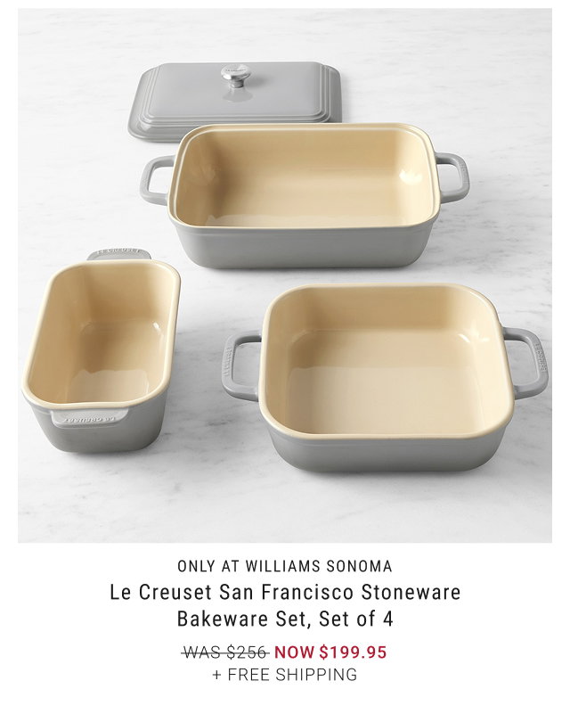 Only at Williams Sonoma - Le Creuset San Francisco Stoneware Bakeware Set, Set of 4 OUR PRICE $199.95 + Free Shipping