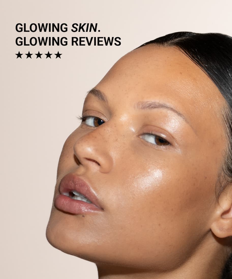 GLOWING SKIN. GLOWING REVIEWS.