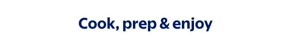 Cook, prep & enjoy