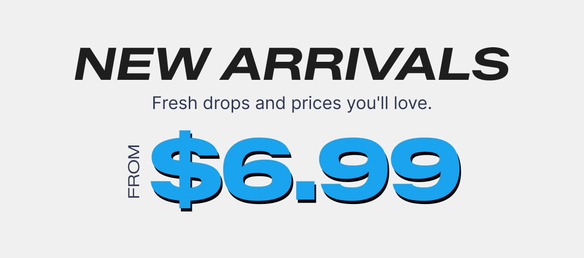 SHOP NEW ARRIVALS FROM $6.99