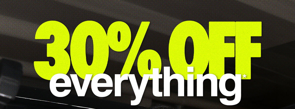30% off everything* 