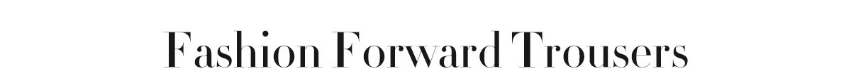 Fashion Forward Trousers
