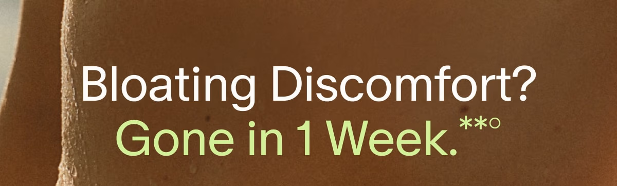 Bloating Discomfort? Gone in 1 Week.**°
