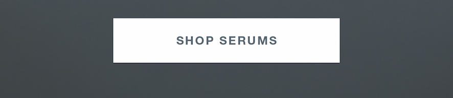 SHOP SERUMS​