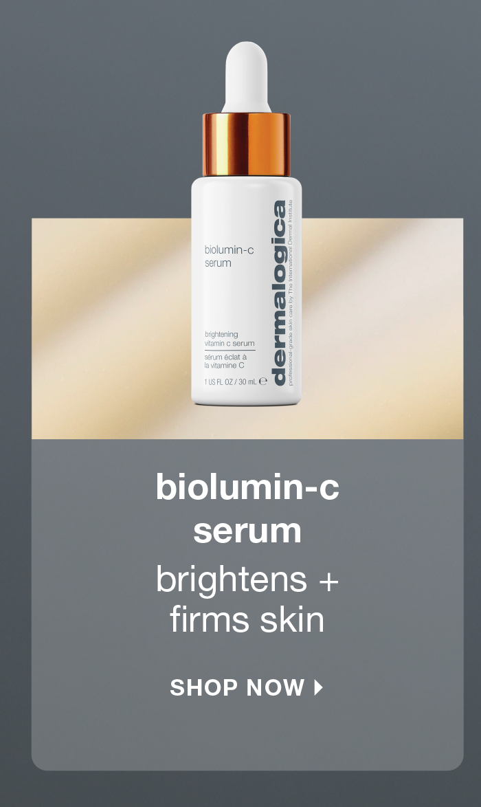 biolumin-c serum​  brightens + firms skin​  SHOP NOW​