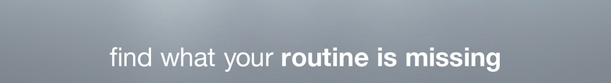 find what your routine is missing​