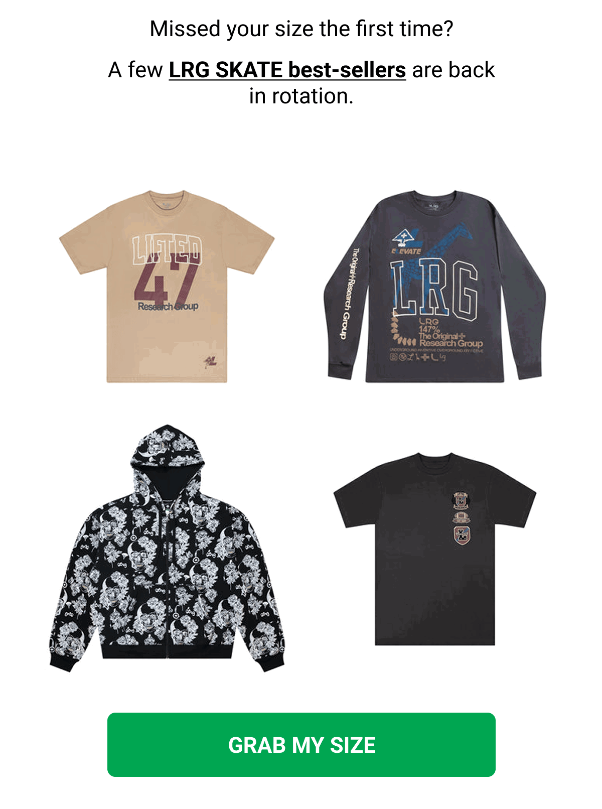Missed your size the first time? A few LRG SKATE best-sellers are back in rotation. GRAB MY SIZE