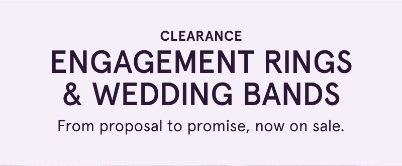 Clearance engagement rings & wedding bands. From proposal to promise, now on sale.