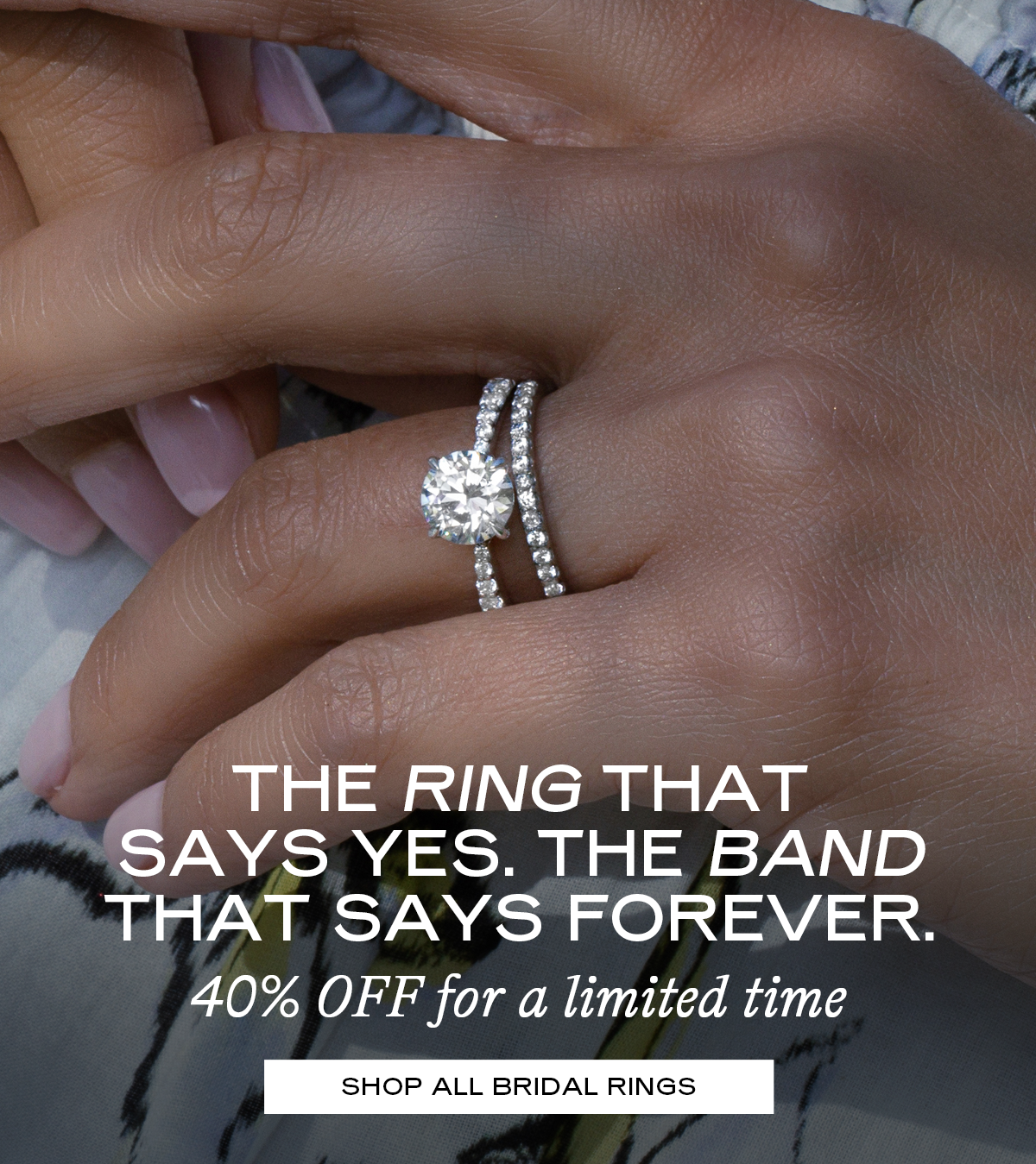 The ring that says yes. The band that says forever.  40% OFF for a limited time.