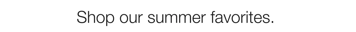 Shop our summer favorites.