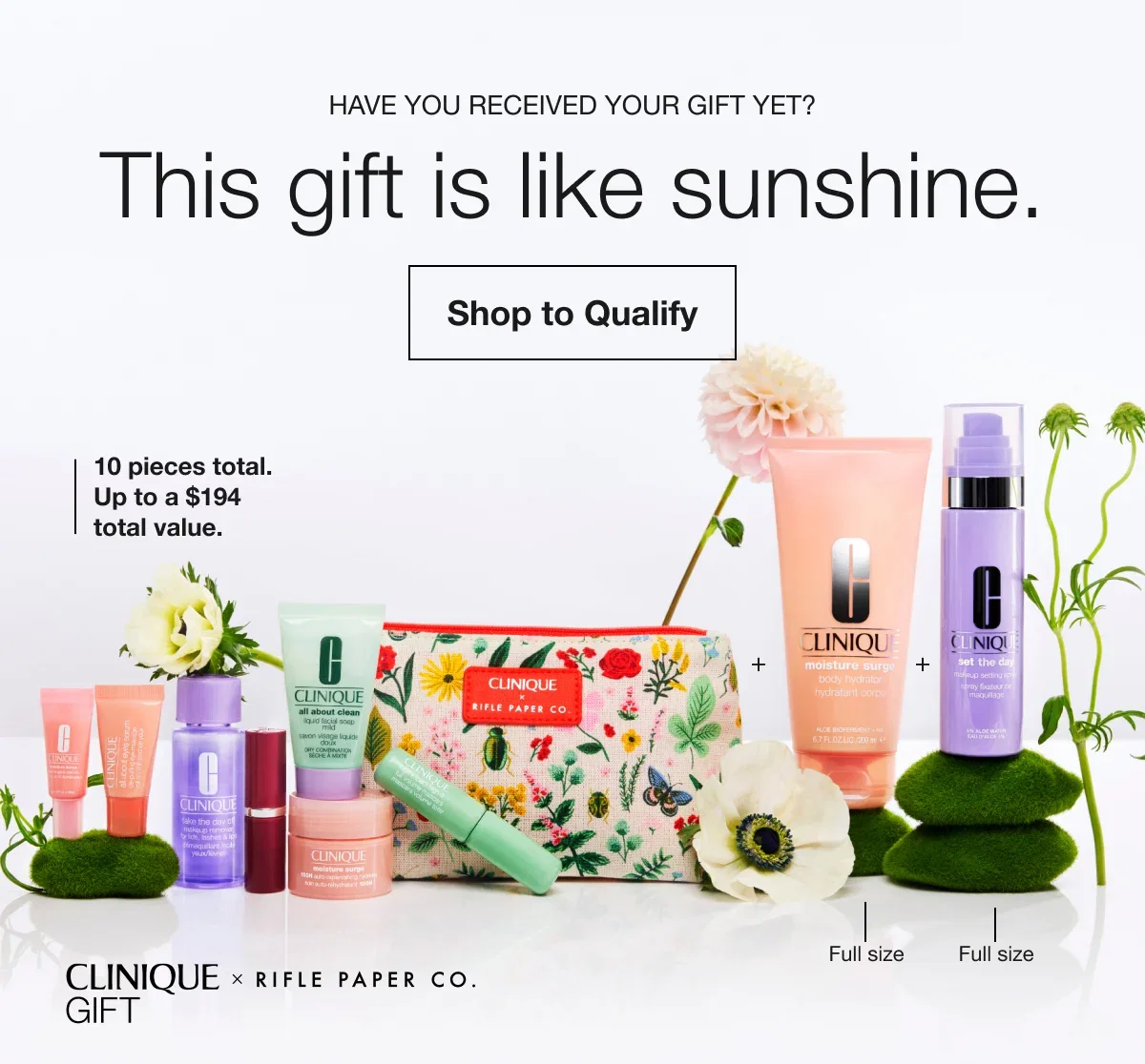 Have you received your gift yet? | This gift is like sunshine. | Shop to Qualify | 10 pieces total. Up to a $194 total value. | Full size | Full size