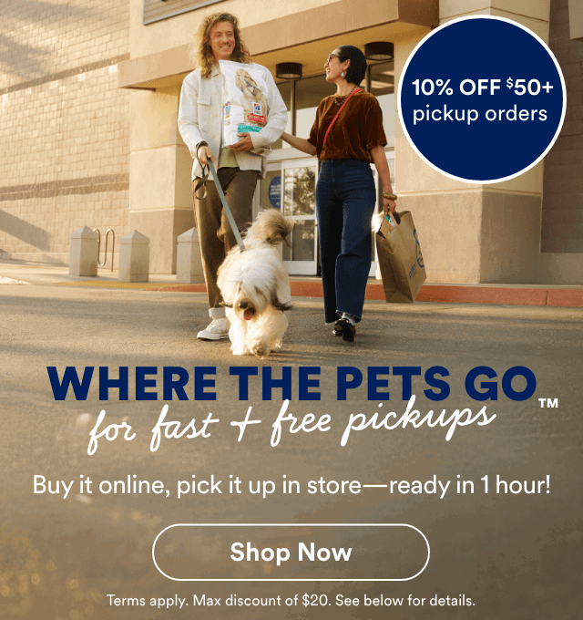 10% OFF $50+ pickup orders. Where the pets go for fast + free pickups. Buy it online, pick it up in store—ready in 1 hour! *Shop Now* Terms apply. Max discount of $20. See below for details.