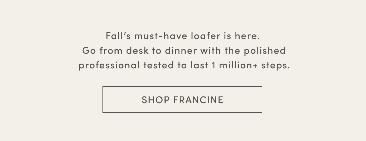 Fall's Must-Have Loafer Is Here. Go From Desk To Dinner With The Polished Professional Tested To Last 1 Million+ Steps. | Shop Francine