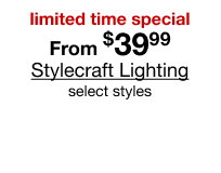 limited time special from $39.99 Stylecraft Lighting select styles