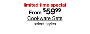 limited time special from $59.99 Cookware Sets select styles