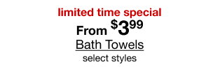 limited time special from $3.99 Bath Towels select styles