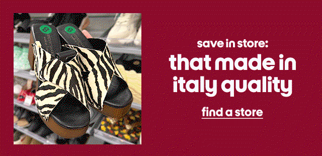 save in store: that made in italy quality find a store
