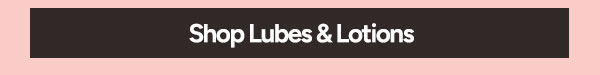 Shop Lubes & Lotions