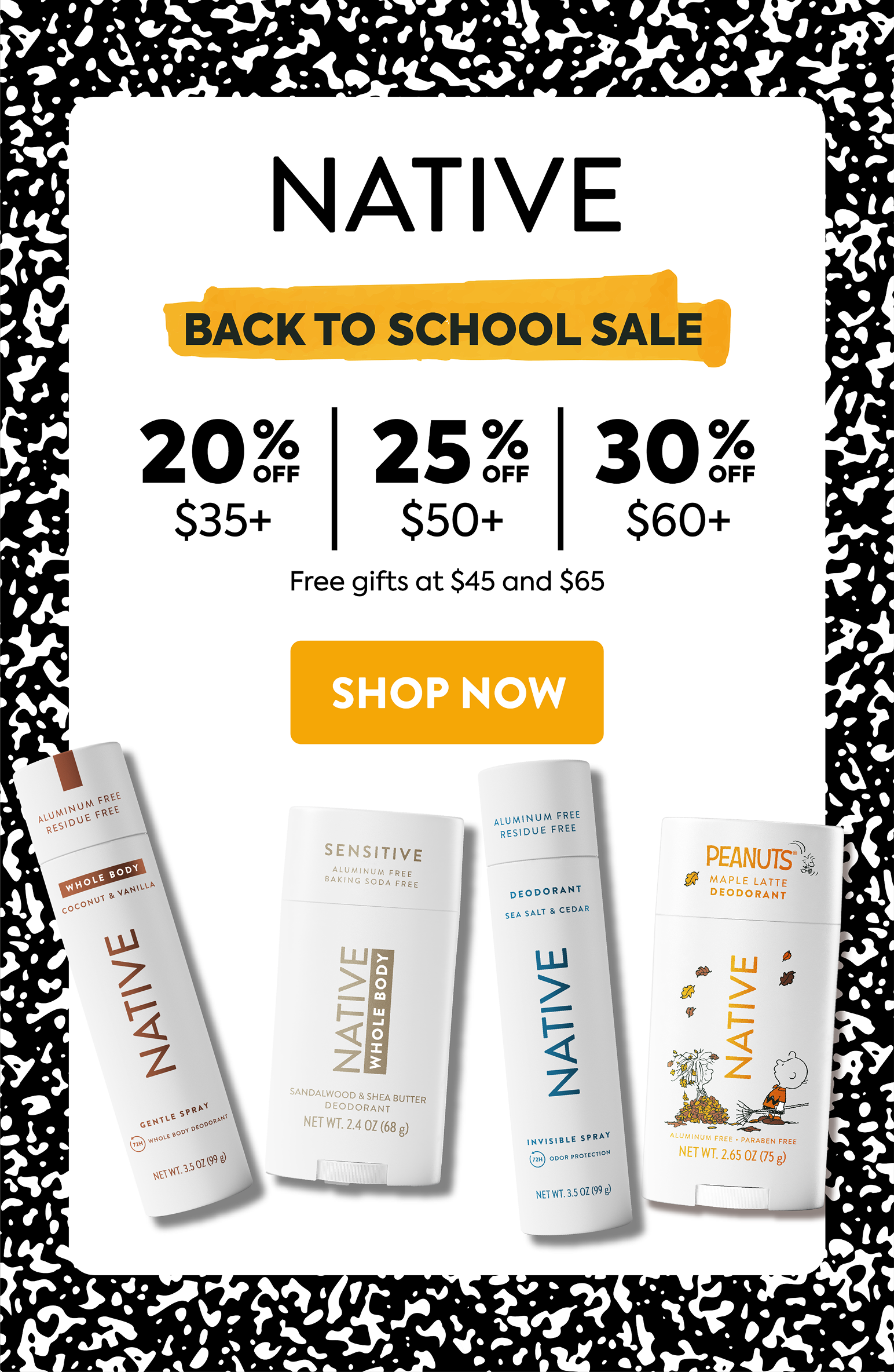 Native back to school sale. 20% off $35+ / 25% Off $50+ / 30% Off $60+. Free gifts at $45 and $65 Shop now