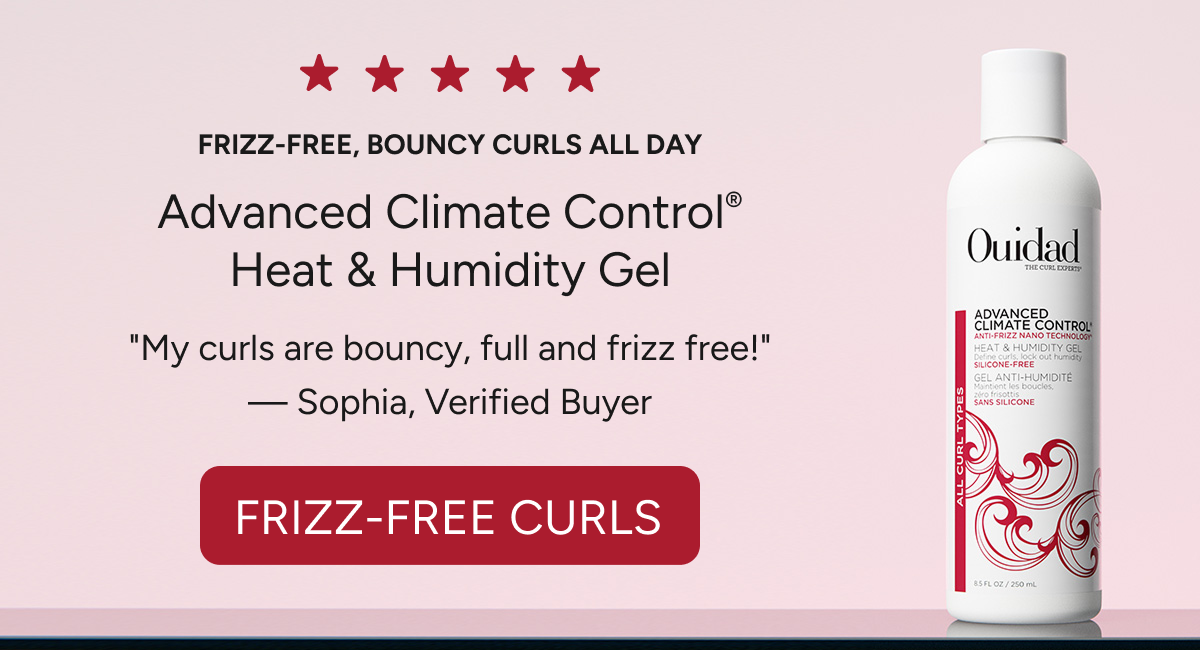 Frizz-free, bouncy curls all day  Advanced Climate Control® Heat & Humidity Gel  "My curls are bouncy, full and frizz free!"  — Sophia, Verified Buyer