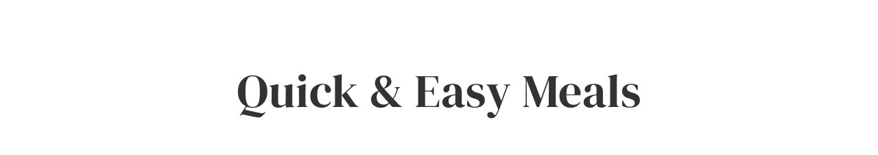 Quick + Easy Meals