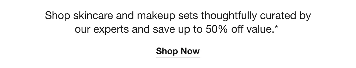 Shop skincare and makeup sets thoughtfully curated by our experts and save up to 50% off value.* | Shop Now