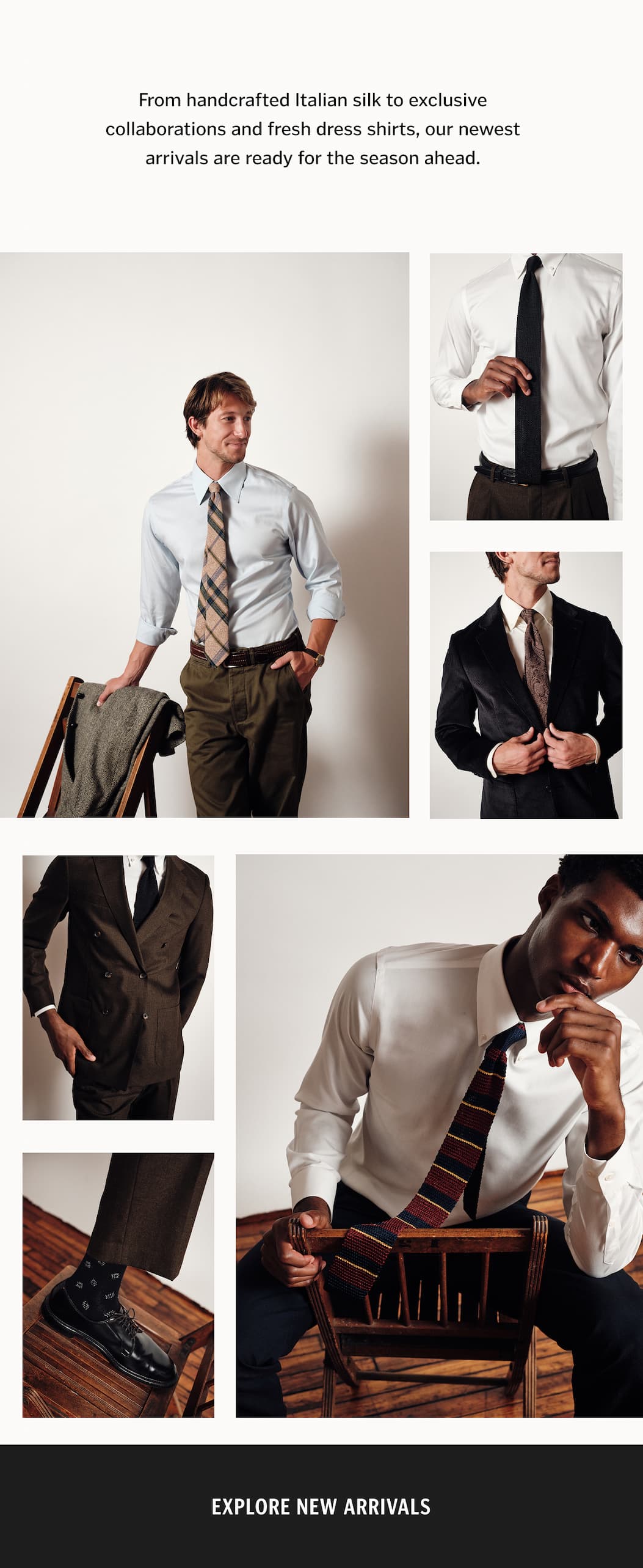 From handcrafted Italian silk to exclusive collaborations and fresh dress shirts, our newest arrivals are ready for the season ahead.