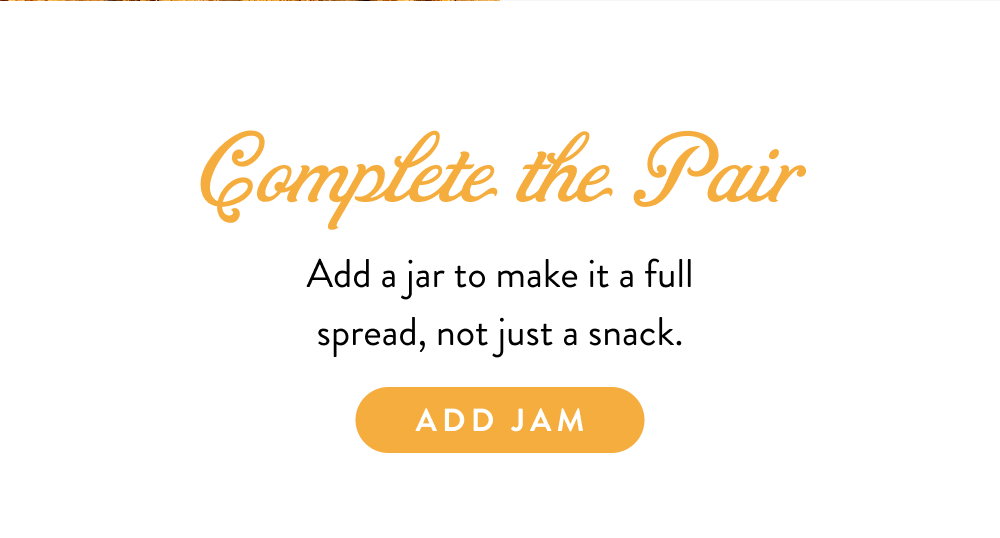 Complete the Pair. Add a jar to make it a full spread, not just a snack.