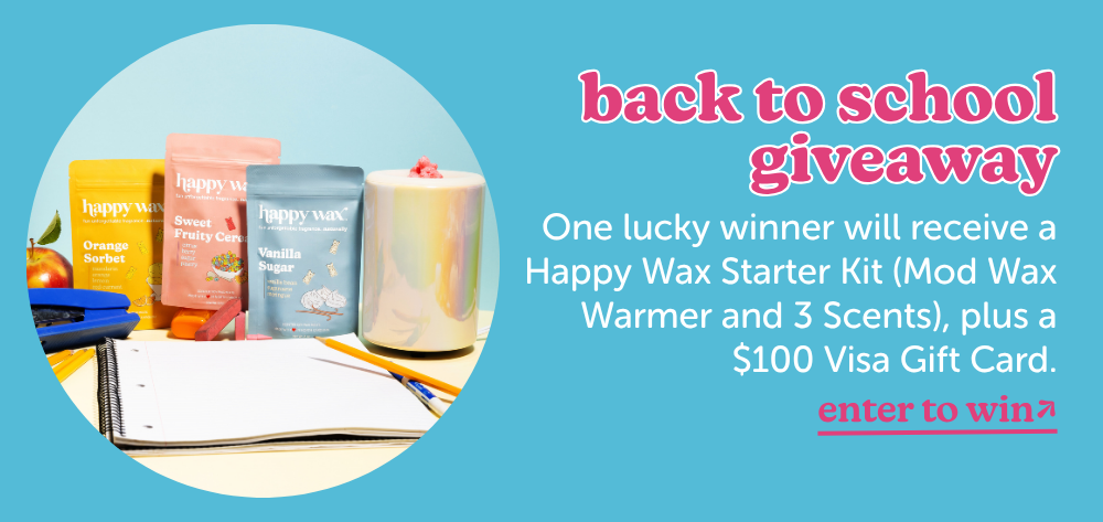 back to school giveaway. one lucky winner will recieve a happy wax starter kit (mod wax warmer and 3 scents) plus a $100 visa gift card. enter to win. 