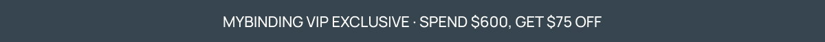 MyBinding VIP Exclusive · Spend $600, Get $75 Off