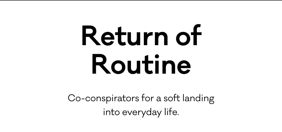 Return of Routine - Co-conspirators for a soft landing into everyday life.