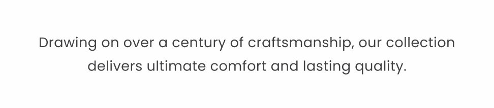Drawing on over a century of craftsmanship
