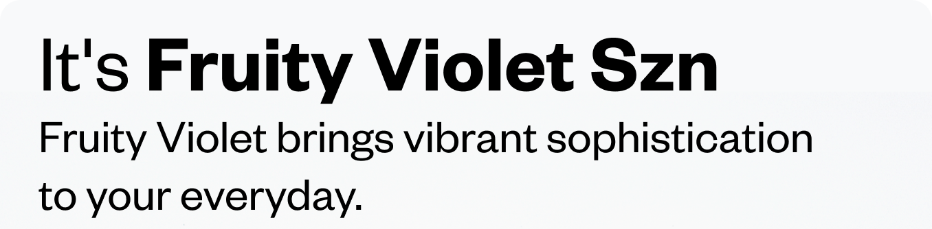 It's Fruity Violet Szn. She brings vibrant sophis