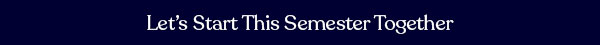 Let’s Start This Semester Together