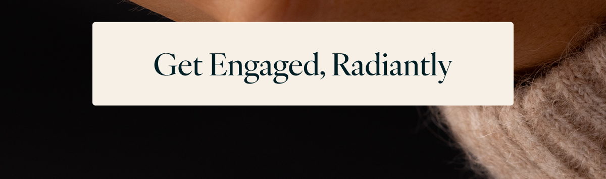 Get Engaged, Radiantly