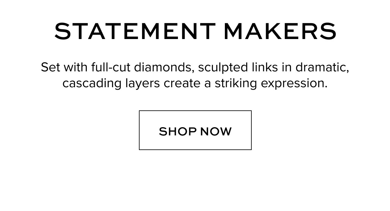 Statement Makers: Set with full-cut diamonds, sculpted links in dramatic, cascading layers create a striking expression.