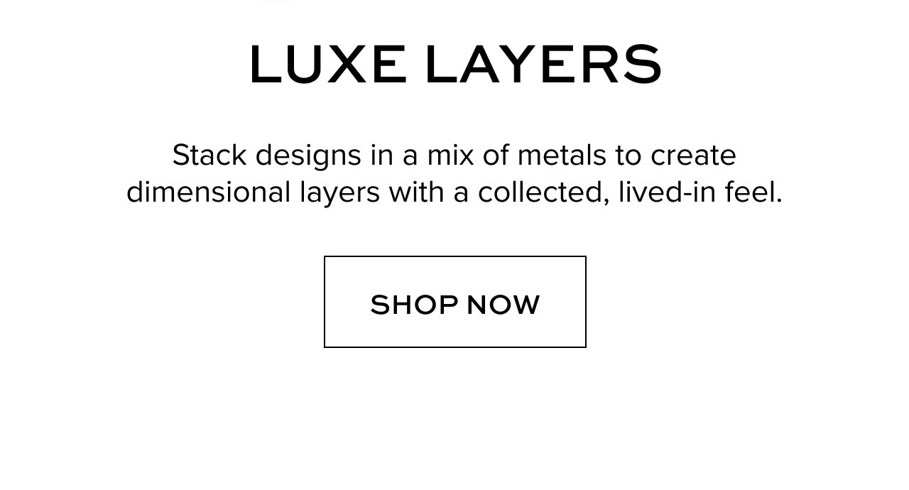 Luxe Layers: Stack designs in a mix of metals to create dimensional layers with a collected, lived-in feel.