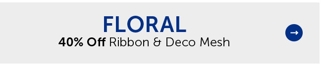 Floral - 40% Off Ribbon & Deco Mesh
