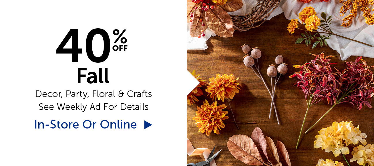 40% Off Fall - Decor, Party, Floral & Crafts