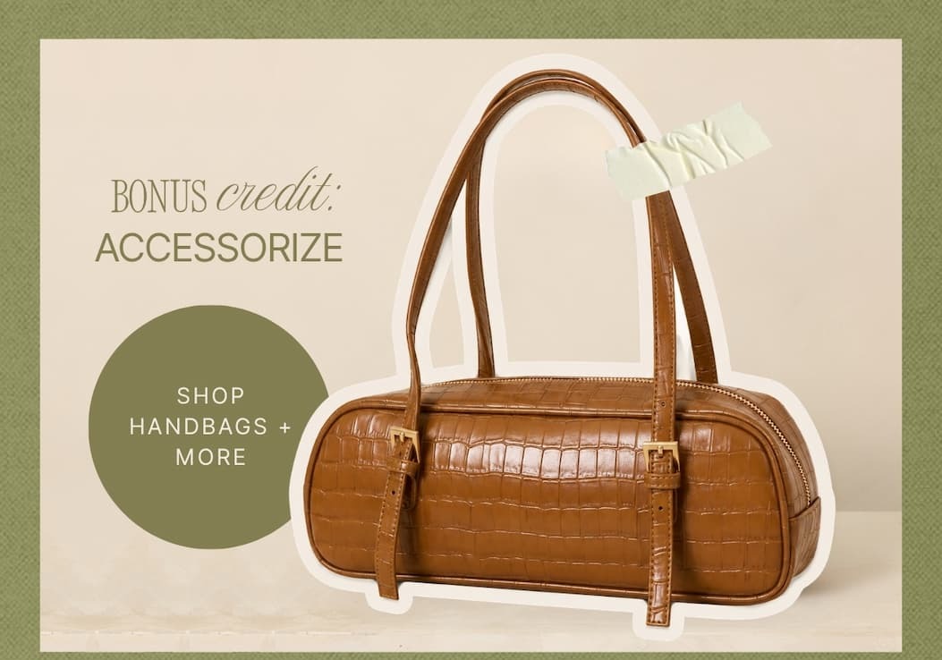 "Bonus credit: accessorize. Shop handbags + more."